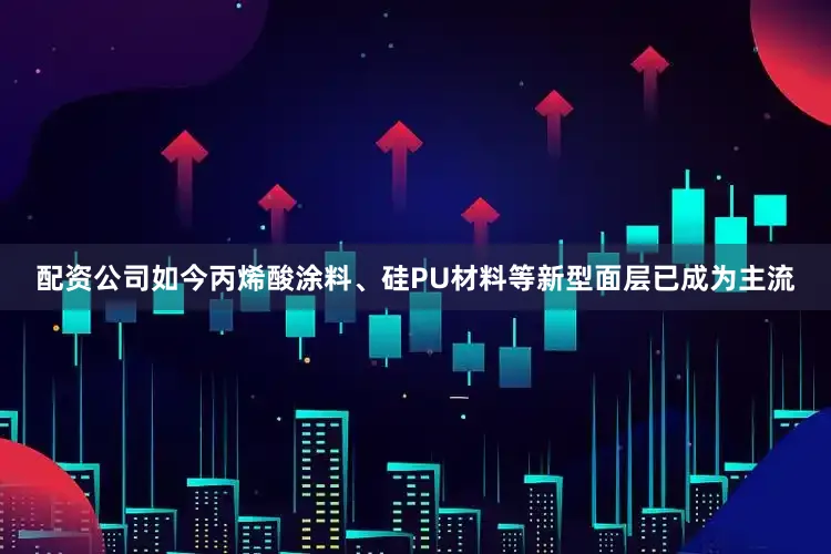 配资公司如今丙烯酸涂料、硅PU材料等新型面层已成为主流