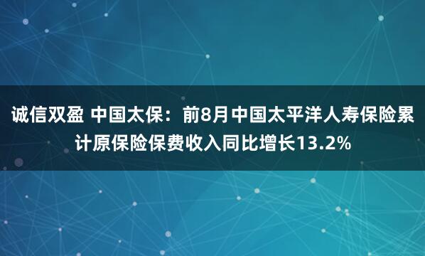 诚信双盈 中国太保：前8月中国太平洋人寿保险累计原保险保费收入同比增长13.2%