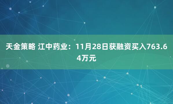 天金策略 江中药业：11月28日获融资买入763.64万元